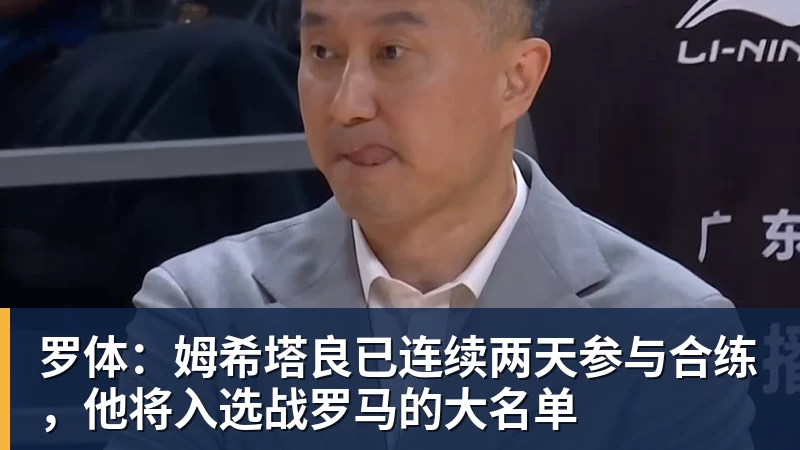 乐鱼体育罗体：姆希塔良已连续两天参与合练，他将入选战罗马的大名单