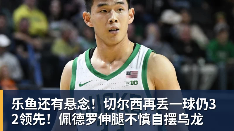 乐鱼还有悬念！切尔西再丢一球仍32领先！佩德罗伸腿不慎自摆乌龙