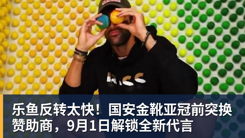 乐鱼反转太快！国安金靴亚冠前突换赞助商，9月1日解锁全新代言