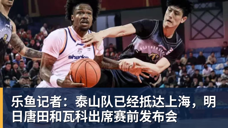 乐鱼官网乐鱼记者：泰山队已经抵达上海，明日唐田和瓦科出席赛前发布会