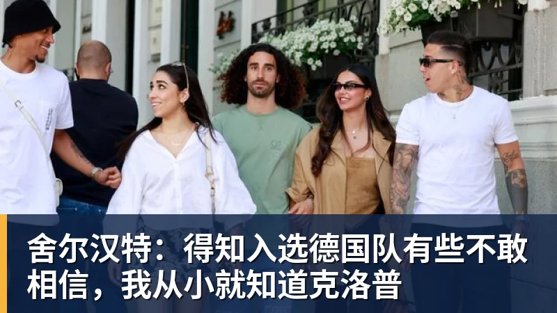 舍尔汉特：得知入选德国队有些不敢相信，我从小就知道克洛普