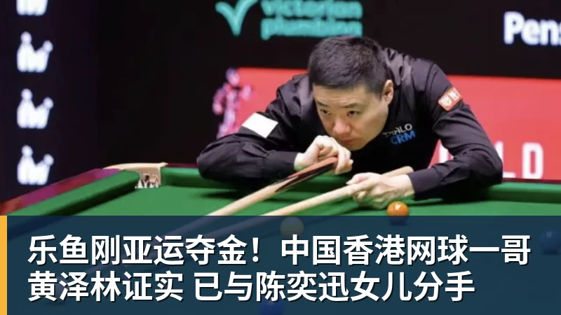 乐鱼刚亚运夺金！中国香港网球一哥黄泽林证实 已与陈奕迅女儿分手